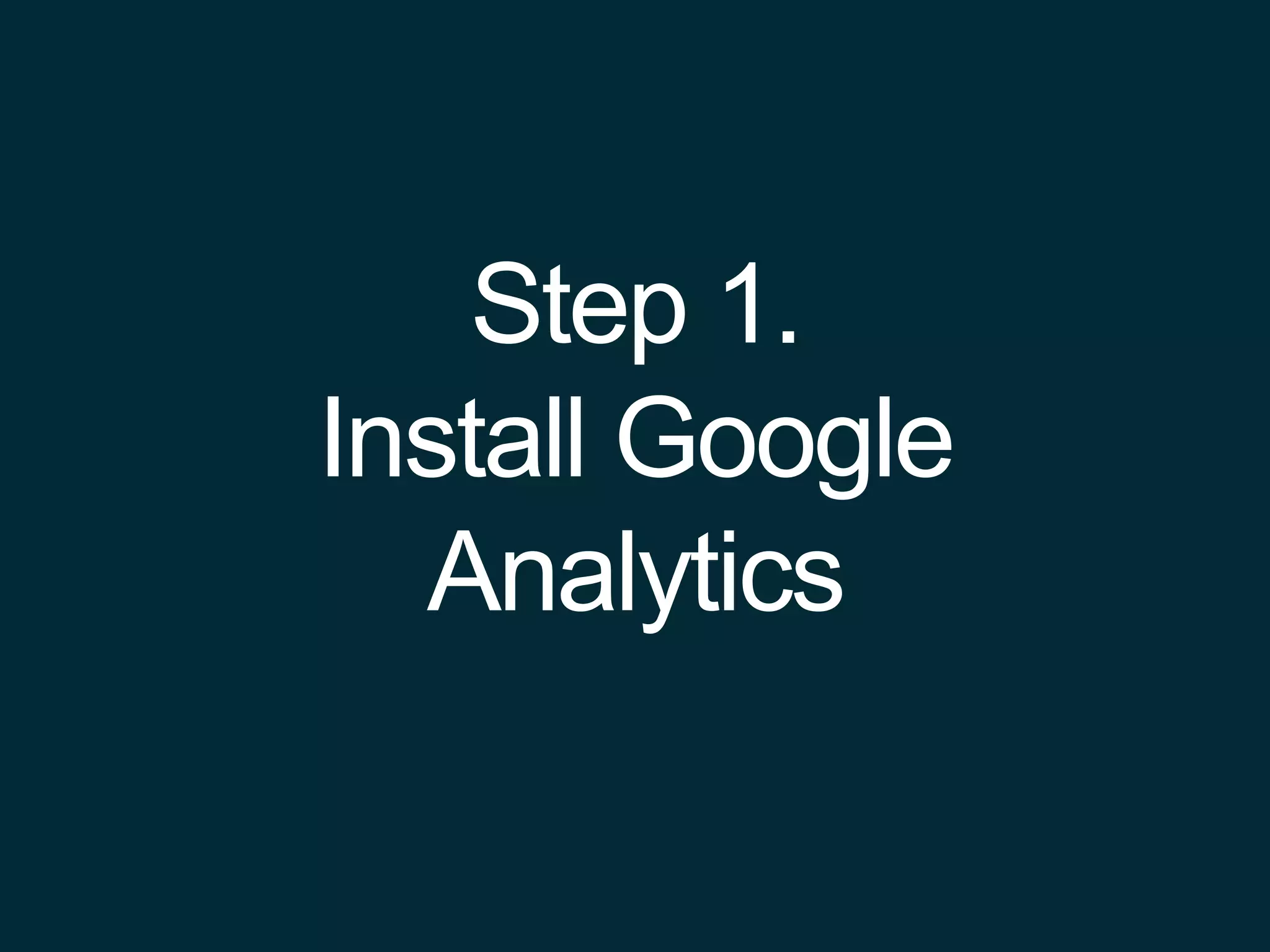 Step 1.
Install Google
Analytics
 
