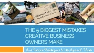 THE 5 BIGGEST MISTAKES
CREATIVE BUSINESS
OWNERS MAKE
And Success Strategies to Use Against Them
 
