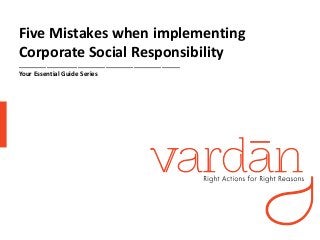 Five Mistakes when implementing
Corporate Social Responsibility
____________________________________________________
Your Essential Guide Series
 
