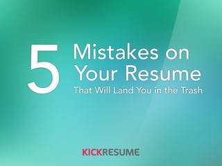 Mistakes on
5That Will Land You in the Trash
Your Resume
 