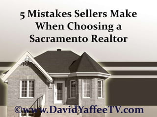 5 Mistakes Sellers Make When Choosing a Sacramento Realtor ©www.DavidYaffeeTV.com 