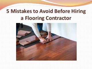 5 Mistakes to Avoid Before Hiring
a Flooring Contractor
 