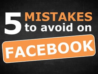 FACEBOOK
5MISTAKES
to avoid on
 