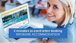 5 mistakes to avoid when booking
BRISBANE ACCOMMODATION
 