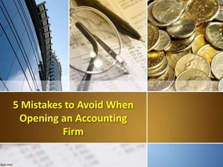 5 Mistakes to Avoid When
Opening an Accounting
Firm
 