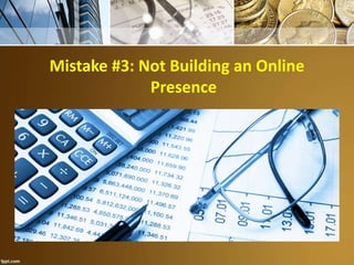 Mistake #3: Not Building an Online
Presence
 