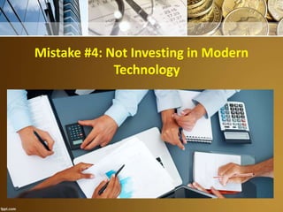 Mistake #4: Not Investing in Modern
Technology
 