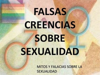 MITOS Y FALACIAS SOBRE LAMITOS Y FALACIAS SOBRE LA
SEXUALIDADSEXUALIDAD
 