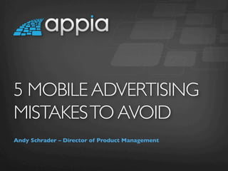 5 MOBILE ADVERTISING
MISTAKESTO AVOID	

Andy Schrader – Director of Product Management	

 