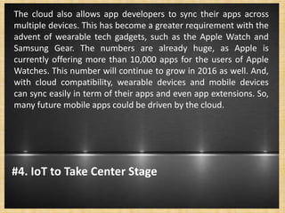 The cloud also allows app developers to sync their apps across
multiple devices. This has become a greater requirement wit...