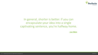 perfecto.io12 | Perfecto by Perforce © 2020 Perforce Software, Inc.
- Len Wein
In general, shorter is better. If you can
encapsulate your idea into a single
captivating sentence, you're halfway home.
 