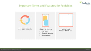 perfecto.io43 | Perfecto by Perforce © 2020 Perforce Software, Inc.
A P P C O N T I N U I T Y M U LT I - W I N D O W
• Split View
• Freeform Window
• Multi-Resume
M A I N A N D
C O V E R D I S P L AY S
Important Terms and Features for Foldables
 