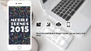 Know the latest Mobile Design Trends...you are just a click
away.
 