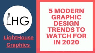 A Collaborative Space for Driven Millennials
5 MODERN
GRAPHIC
DESIGN
TRENDS TO
WATCH FOR
IN 2020
LightHouse
Graphics
 