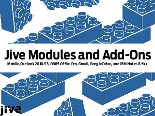 Jive Modules and Add-Ons Mobile, Outlook 2010/13, O365 Office Pro, Gmail, Google Drive, and IBM Notes 8.5x+
 