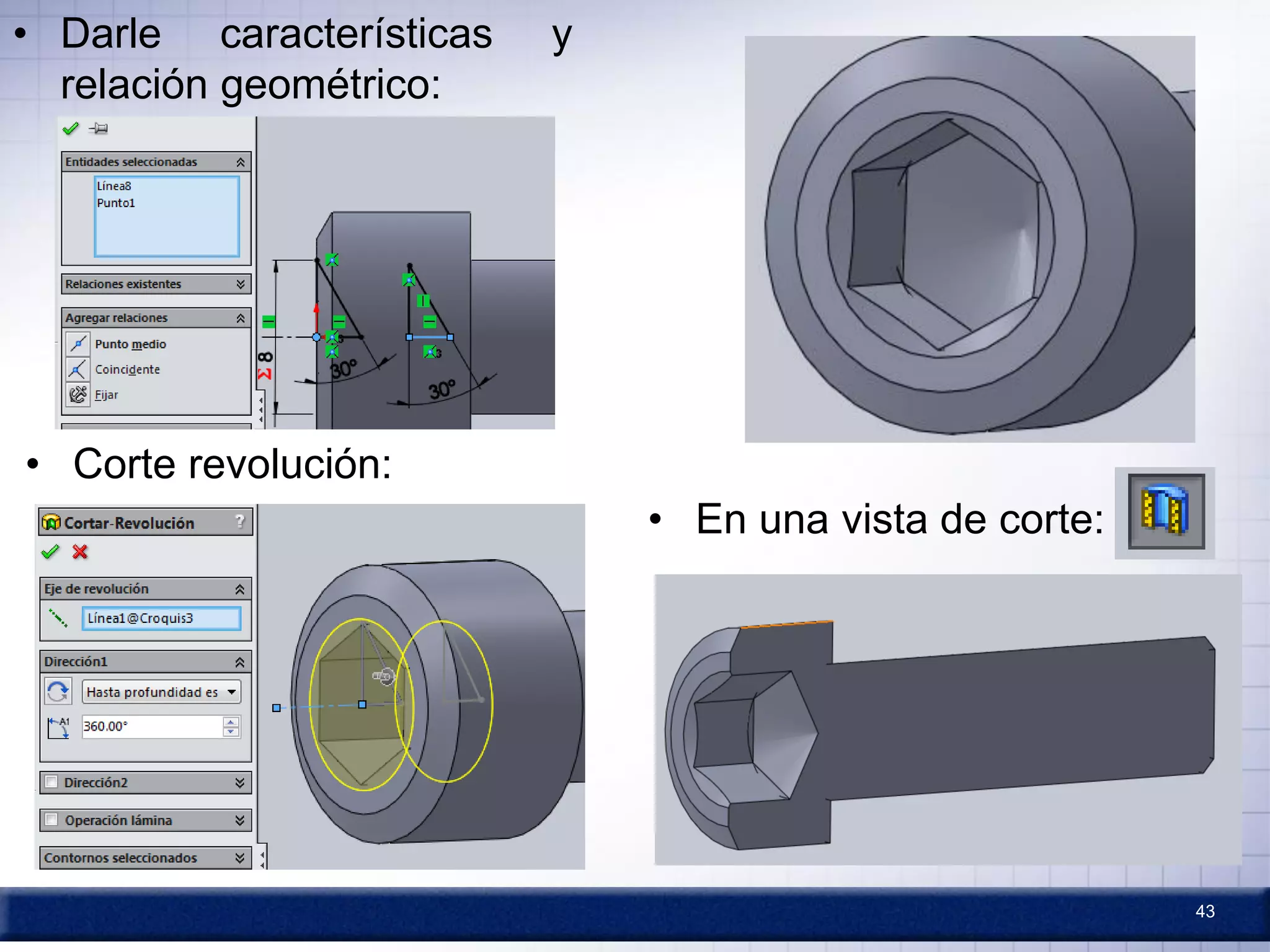 43
• Darle características y
relación geométrico:
• Corte revolución:
• En una vista de corte:
 
