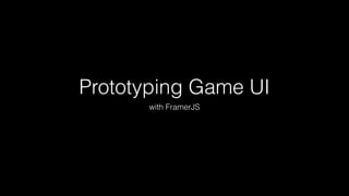 Prototyping Game UI
with FramerJS
 