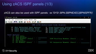 Using zACS ISPF panels (1/3)
zACS can also be used with ISPF panels: ex 'SYS1.BPN.SBPNEXEC(BPNISPFR)'
 