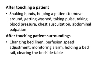 After touching a patientShaking hands, helping a patient to move around, getting washed, taking pulse, taking blood pressure, chest auscultation, abdominal palpationAfter touching patient surroundingsChanging bed linen, perfusion speed adjustment, monitoring alarm, holding a bed rail, clearing the bedside table