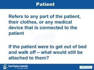 Patient
Refers to any part of the patient,
their clothes, or any medical
device that is connected to the
patient
If the patient were to get out of bed
and walk off – what would still be
attached to them?
 