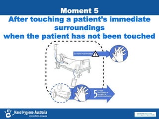 Moment 5
After touching a patient’s immediate
surroundings
when the patient has not been touched
 