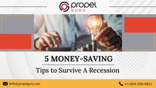 5 MONEY-SAVING
Tips to Survive A Recession
hello@propelguru.com +1-604-256-0821
 