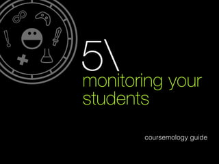 5 your
monitoring
students
coursemology guide

 