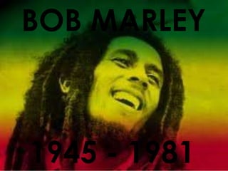 BOB MARLEY



1945 - 1981
 