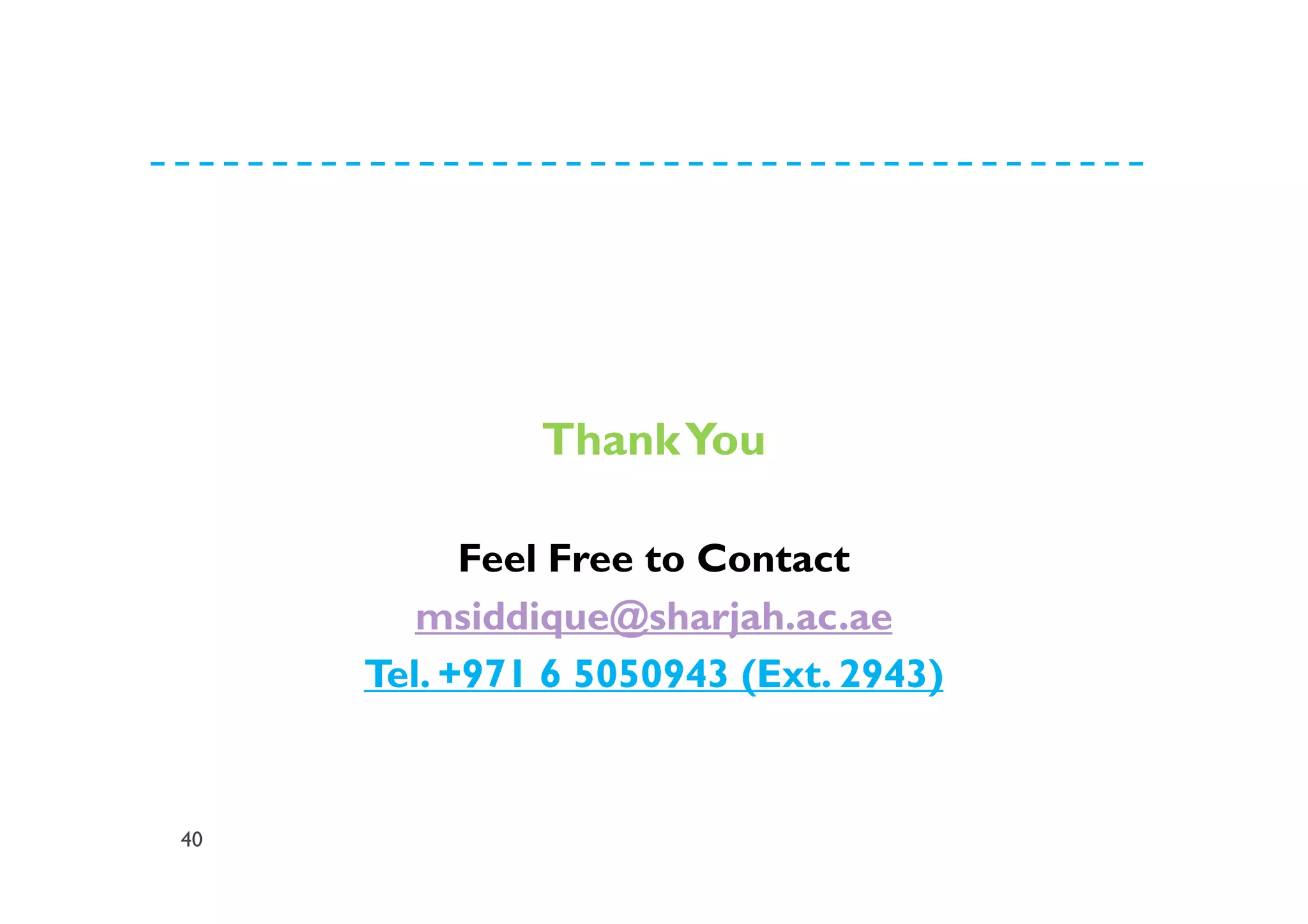 40
ThankYou
Feel Free to Contact
msiddique@sharjah.ac.ae
Tel. +971 6 5050943 (Ext. 2943)
 