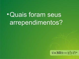 Quais foram seus arrependimentos? 