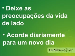 Deixe as preocupações da vida de lado Acorde diariamente para um novo dia 
