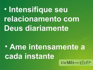Intensifique seu relacionamento com Deus diariamente Ame intensamente a cada instante 