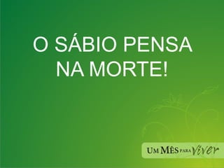 O SÁBIO PENSA NA MORTE! 