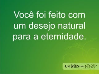 Você foi feito com um desejo natural para a eternidade. 