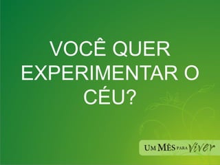 VOCÊ QUER EXPERIMENTAR O CÉU? 