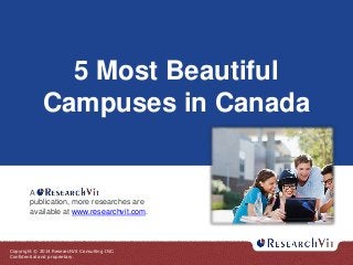 Copyright © 2014 ResearchVit Consulting INC.
Confidential and proprietary.
5 Most Beautiful
Campuses in Canada
A
publication, more researches are
available at www.researchvit.com.
 
