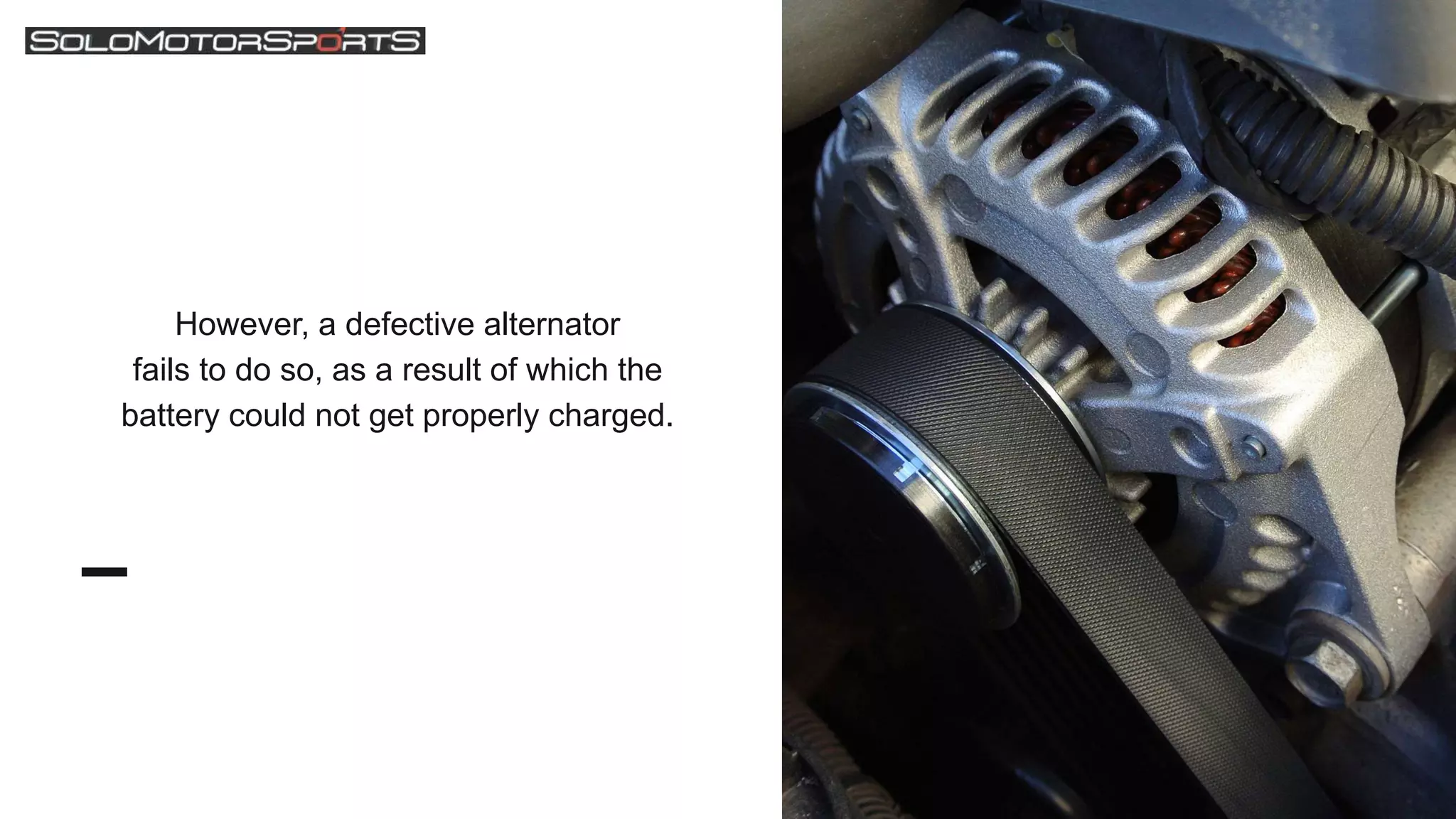 However, a defective alternator
fails to do so, as a result of which the
battery could not get properly charged.