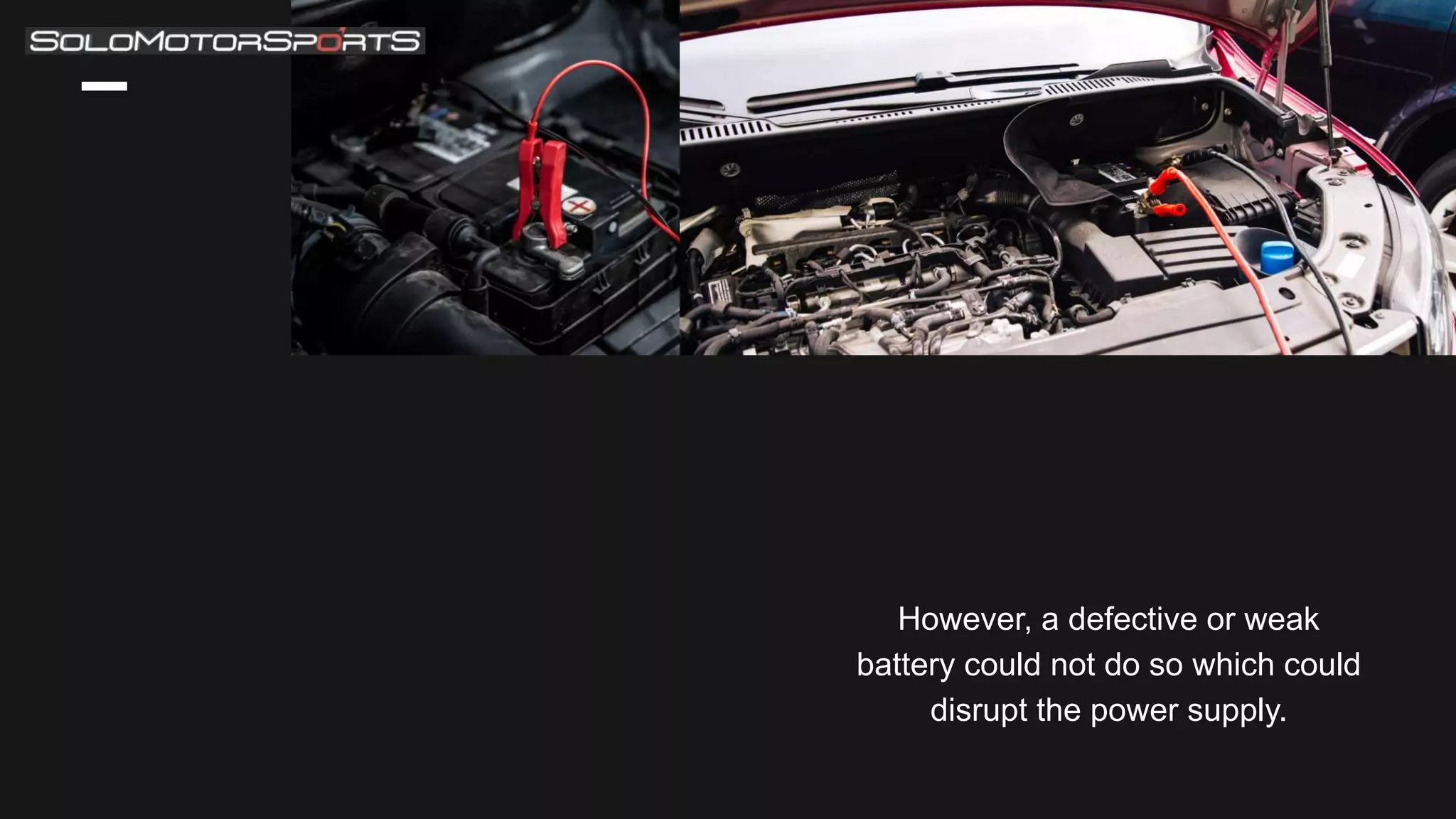 However, a defective or weak
battery could not do so which could
disrupt the power supply.