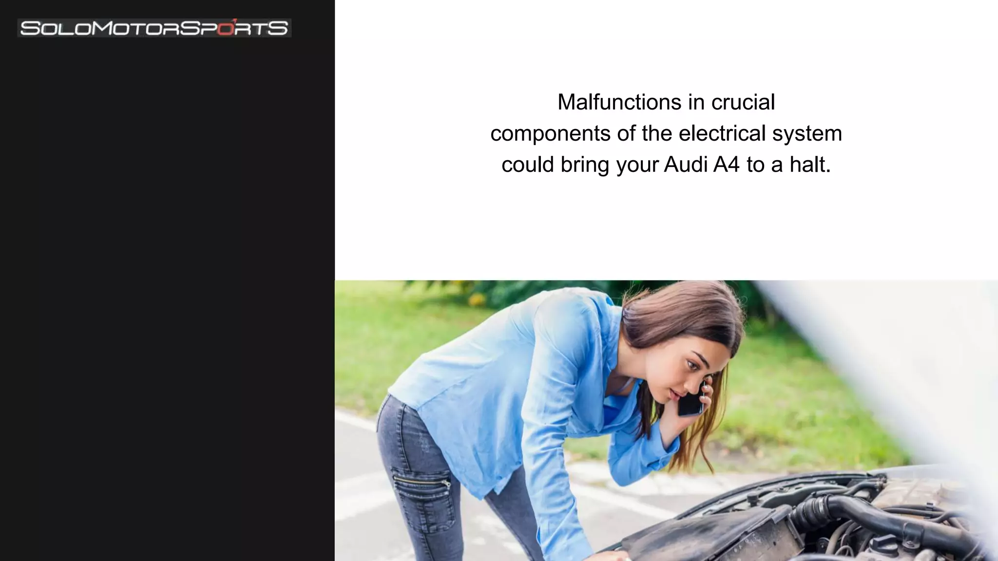 Malfunctions in crucial
components of the electrical system
could bring your Audi A4 to a halt.