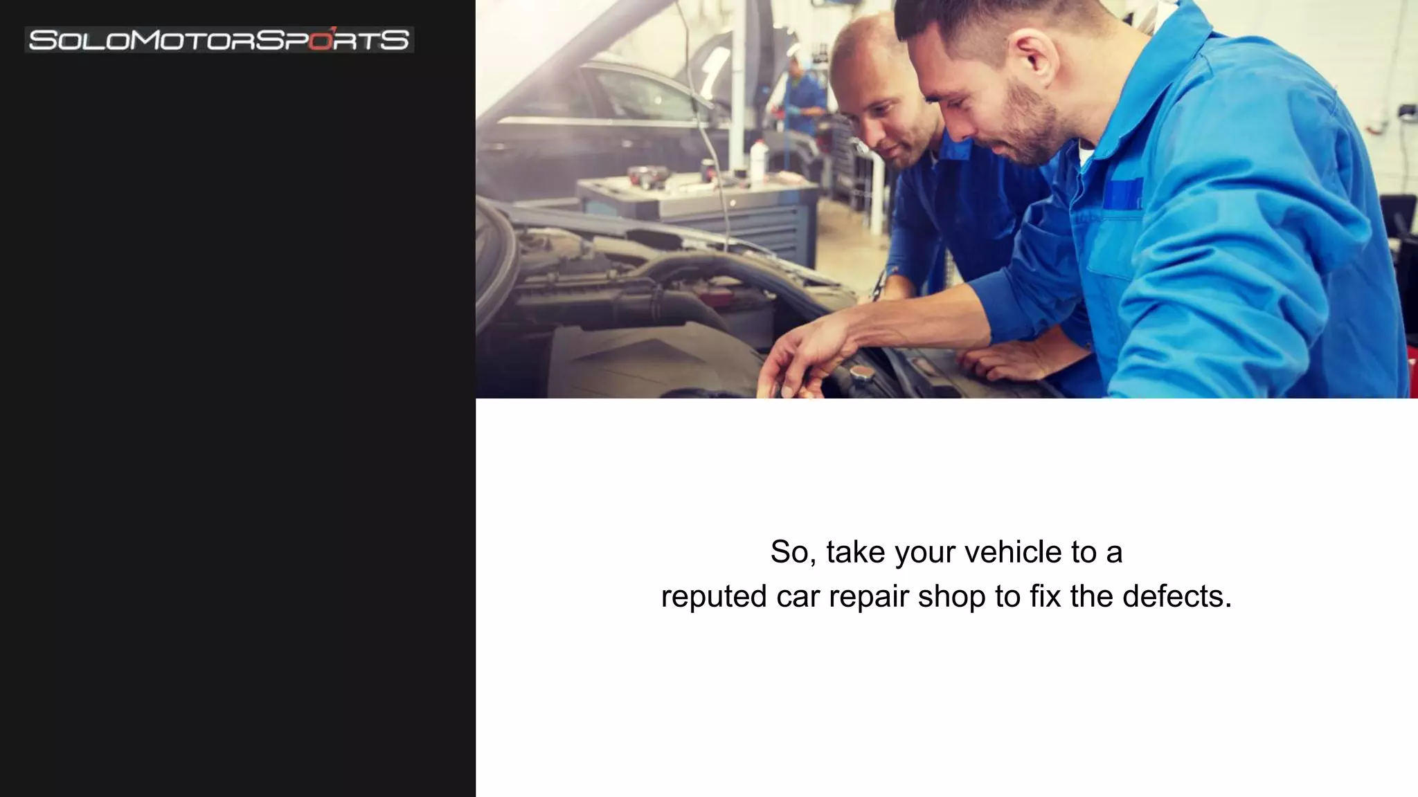 So, take your vehicle to a
reputed car repair shop to fix the defects.
