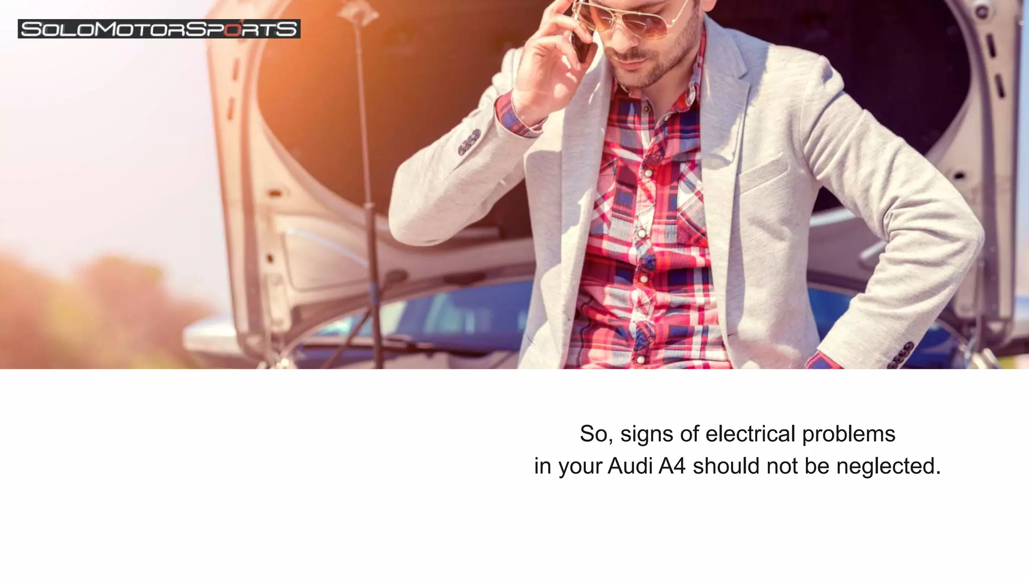 So, signs of electrical problems
in your Audi A4 should not be neglected.