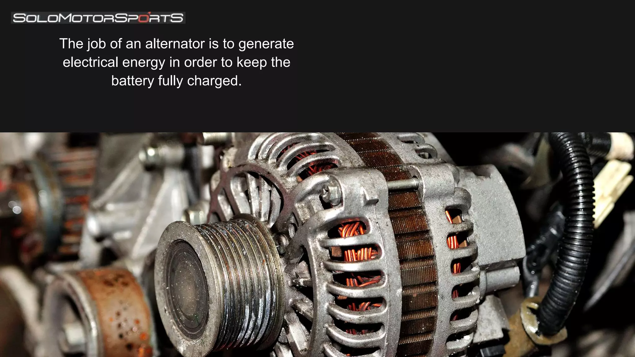 The job of an alternator is to generate
electrical energy in order to keep the
battery fully charged.