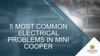 5 MOST COMMON
ELECTRICAL
PROBLEMS IN MINI
COOPER
 