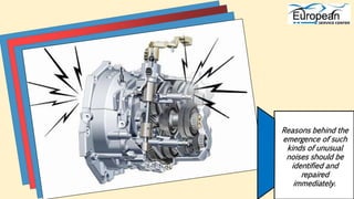 Reasons behind the
emergence of such
kinds of unusual
noises should be
identified and
repaired
immediately.
