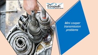 Mini cooper
transmission
problems
