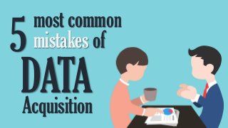 5
most common
mistakes of
DATAAcquisition
 