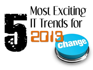 Most Exciting
IT Trends for
2013
 