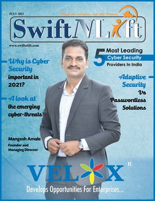 Swift the solution, lift the business
www.swiftnlift.com
JULY 2021
Why is Cyber
Security
important in
2021?
A look at
the emerging
cyber-threats
Adaptive
Security
Vs
Passwordless
Solutions
Mangesh Amale
Founder and
Managing Director
Most Leading
Cyber Security
Providers In India
 