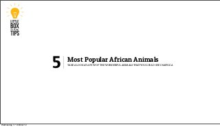5   Most Popular African Animals
                               take a look at a few of the wonderful animals that you could see in africa




Wednesday, 17 October 12
 