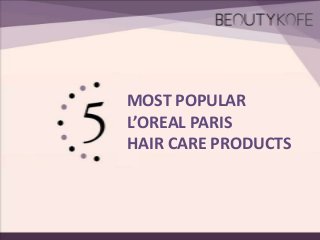 MOST POPULAR
L’OREAL PARIS
HAIR CARE PRODUCTS

 